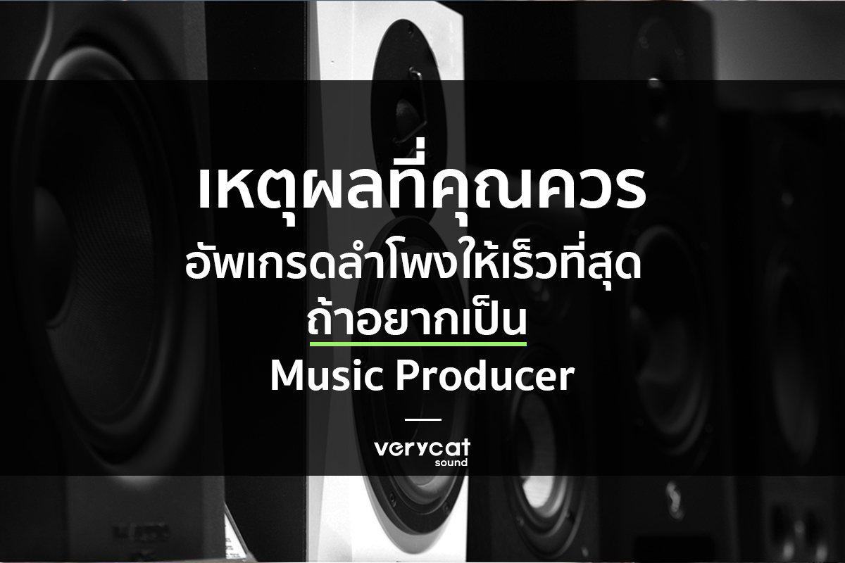 สอนทำเพลง เหตุผลที่คุณควรอัพเกรดลำโพงให้เร็วที่สุด ถ้าอยากเป็น Music Producer