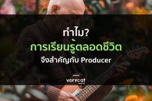 ทำไมการเรียนรู้ตลอดชีวิตถึงสำคัญกับ Producer?