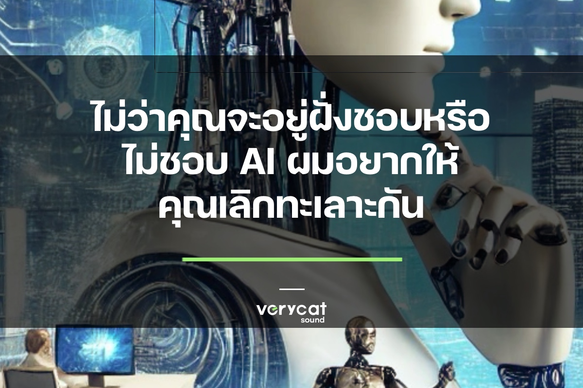 ไม่ว่าคุณจะอยู่ฝั่งชอบหรือไม่ชอบ AI ผมอยากให้คุณเลิกทะเลาะกัน...